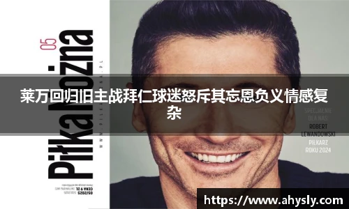 莱万回归旧主战拜仁球迷怒斥其忘恩负义情感复杂